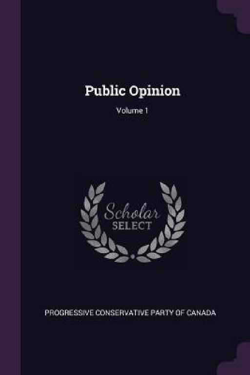 Public Opinion; Volume 1 by Progressive Conservative Party of Canada