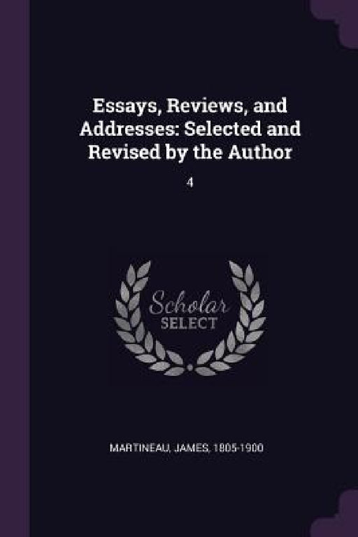 Essays, Reviews, and Addresses: Selected and Revised by the Author: 4 by James Martineau