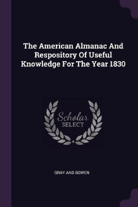The American Almanac And Respository Of Useful Knowledge For The Year 1830 by Gray And Bowen