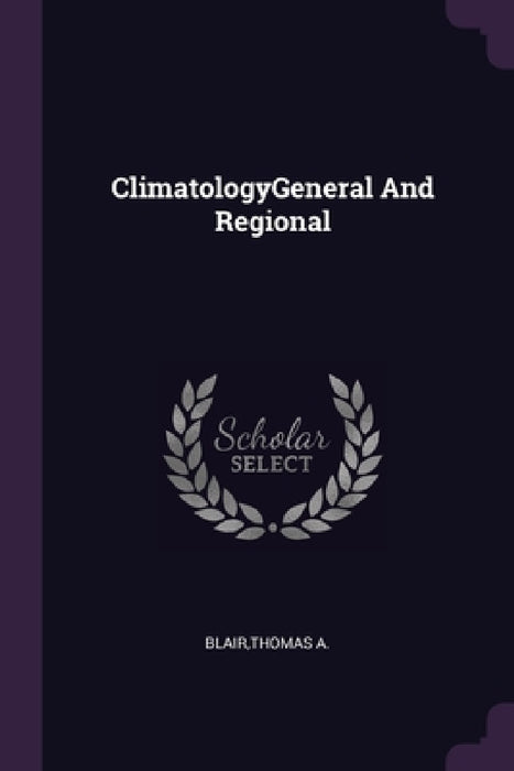 ClimatologyGeneral And Regional by Thomas A. Blair