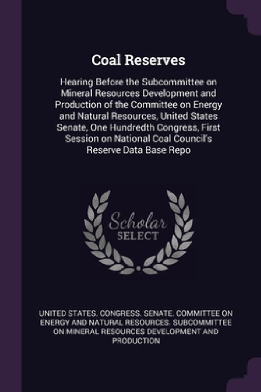 Coal Reserves: Hearing Before the Subcommittee on Mineral Resources Development and Production of the Committee on Energy and Natural by United States Congress Senate Committ