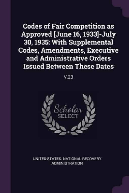 Codes of Fair Competition as Approved [June 16, 1933]-July 30, 1935: With Supplemental Codes, Amendments, Executive and Administrative Orders Issued B by United States National Recovery Adminis
