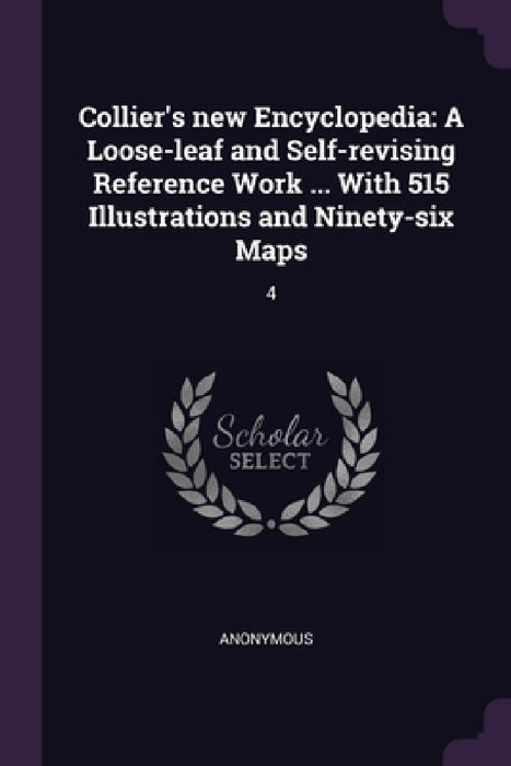Collier's new Encyclopedia: A Loose-leaf and Self-revising Reference Work ... With 515 Illustrations and Ninety-six Maps: 4 by Anonymous
