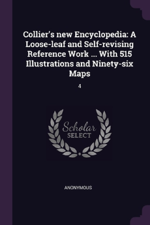 Collier's new Encyclopedia: A Loose-leaf and Self-revising Reference Work ... With 515 Illustrations and Ninety-six Maps: 4 by Anonymous