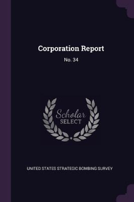 Corporation Report: No. 34 by United States Strategic Bombing Survey
