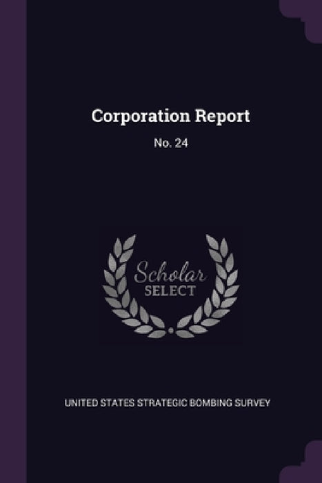 Corporation Report: No. 24 by United States Strategic Bombing Survey