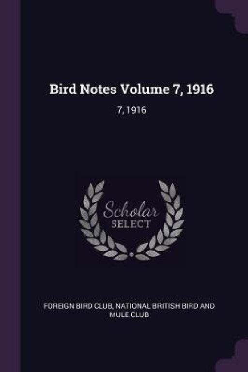 Bird Notes Volume 7, 1916: 7, 1916 by Foreign Bird Club, National British Bird and Mule Club
