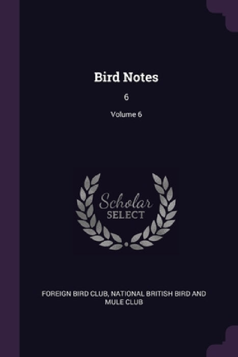 Bird Notes: 6; Volume 6 by Foreign Bird Club, National British Bird and Mule Club