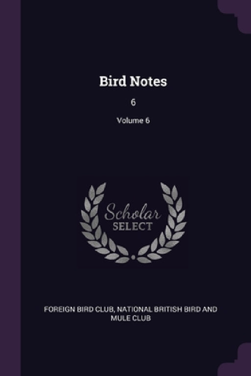 Bird Notes: 6; Volume 6 by Foreign Bird Club, National British Bird and Mule Club