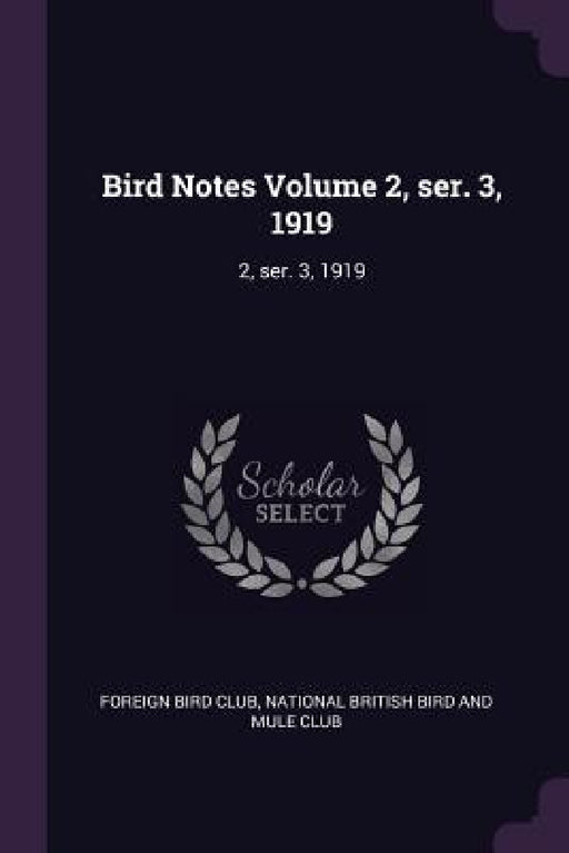 Bird Notes Volume 2, ser. 3, 1919: 2, ser. 3, 1919 by Foreign Bird Club, National British Bird and Mule Club