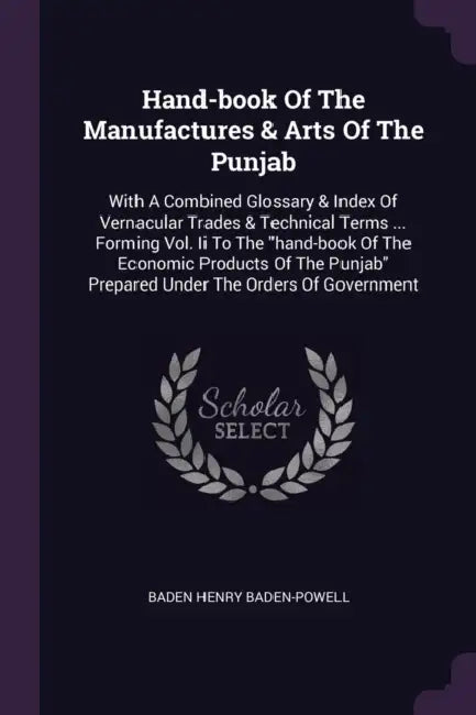Hand-book Of The Manufactures & Arts Of The Punjab: With A Combined Glossary & Index Of Vernacular Trades & Technical Terms ... Forming Vol. Ii To The by Baden Henry Baden-Powell
