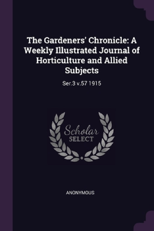 The Gardeners' Chronicle: A Weekly Illustrated Journal of Horticulture and Allied Subjects: Ser.3 v.57 1915 by Anonymous