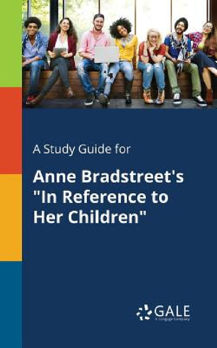 A Study Guide for Anne Bradstreet's "In Reference to Her Children" by Cengage Learning Gale