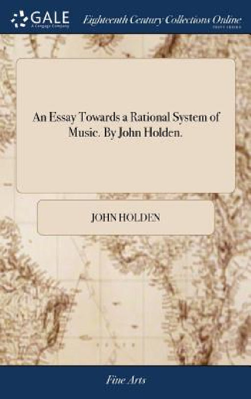 An Essay Towards a Rational System of Music. By John Holden. by John Holden