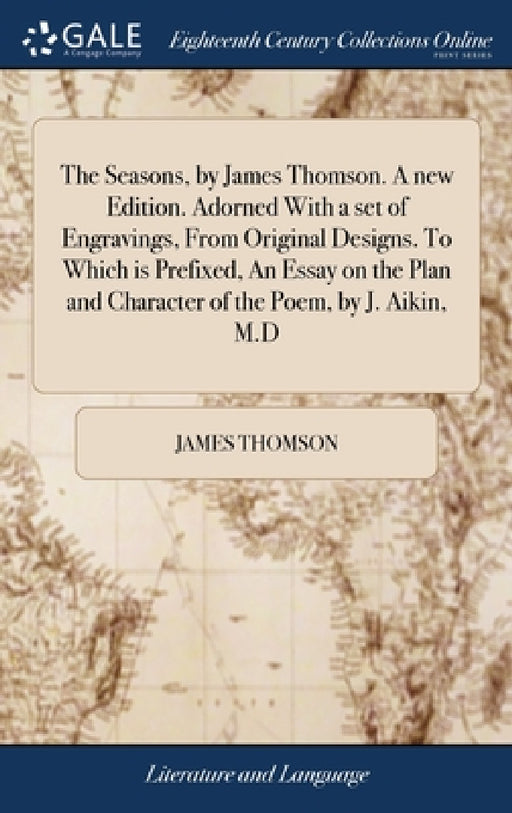 The Seasons, by James Thomson. A new Edition. Adorned With a set of Engravings, From Original Designs. To Which is Prefixed, An Essay on the Plan and by James Thomson