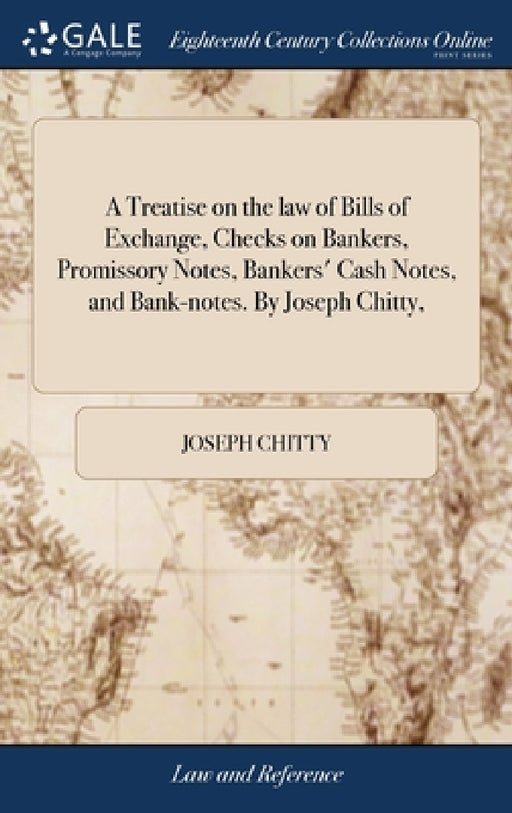 A Treatise on the law of Bills of Exchange, Checks on Bankers, Promissory Notes, Bankers' Cash Notes, and Bank-notes. By Joseph Chitty, by Joseph Chitty