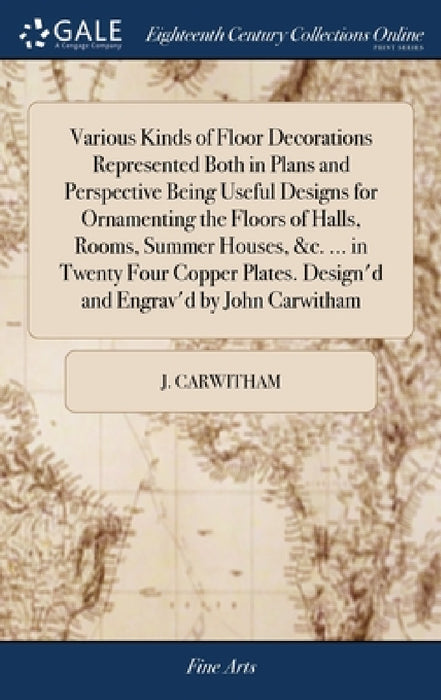 Various Kinds of Floor Decorations Represented Both in Plans and Perspective Being Useful Designs for Ornamenting the Floors of Halls, Rooms, Summer H by J. Carwitham