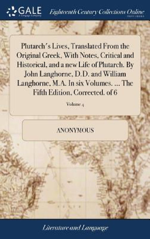 Plutarch's Lives, Translated From the Original Greek, With Notes, Critical and Historical, and a new Life of Plutarch. By John Langhorne, D.D. and Wil by Anonymous