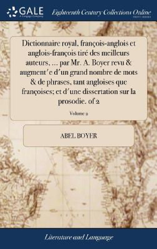 Dictionnaire royal, françois-anglois et anglois-françois tiré des meilleurs auteurs, ... par Mr. A. Boyer revu & augment'e d'un grand nombre de mots & by Abel Boyer