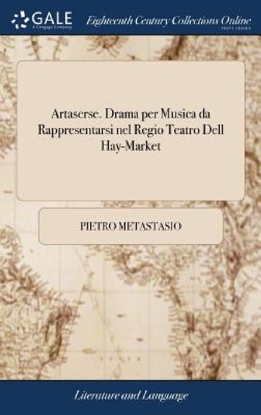 Artaserse. Drama per Musica da Rappresentarsi nel Regio Teatro Dell Hay-Market by Pietro Metastasio