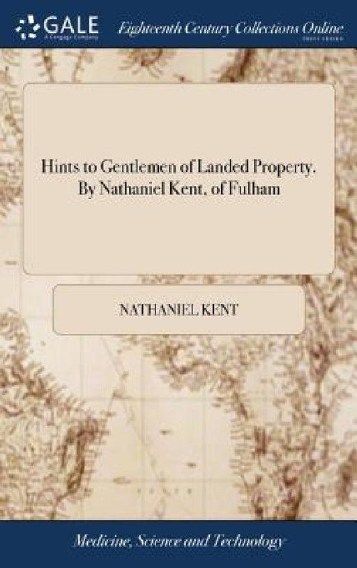 Hints to Gentlemen of Landed Property. By Nathaniel Kent, of Fulham by Nathaniel Kent