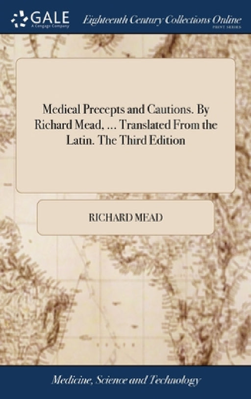Medical Precepts and Cautions. By Richard Mead, ... Translated From the Latin. The Third Edition by Richard Mead