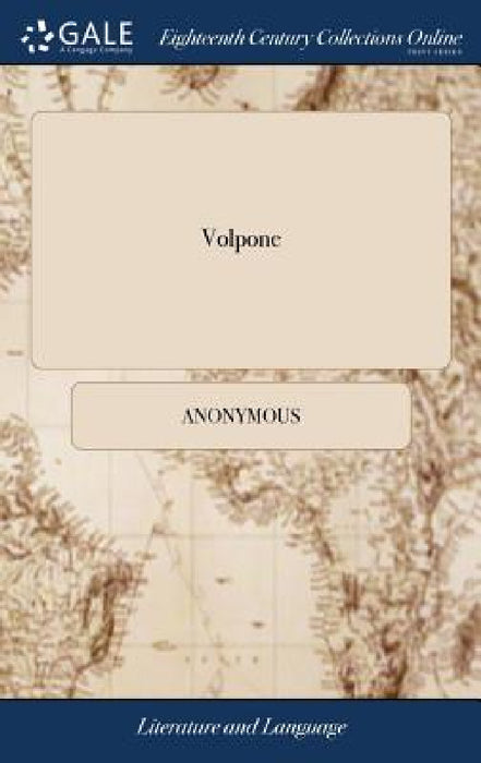 Volpone: Or, the fox. A Comedy. As it is Acted at the Theatre-Royal, by Her Majesty's Servants. Written by Ben. Johnson by Anonymous