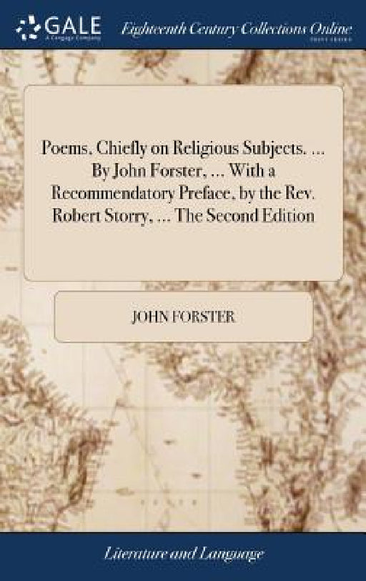 Poems, Chiefly on Religious Subjects. ... By John Forster, ... With a Recommendatory Preface, by the Rev. Robert Storry, ... The Second Edition by John Forster