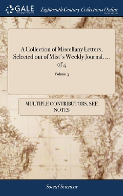 A Collection of Miscellany Letters, Selected out of Mist's Weekly Journal. ... of 4; Volume 3 by Multiple Contributors
