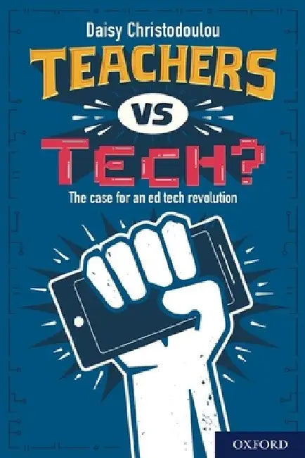 Teachers Vs Tech?: The Case for an Ed Tech Revolution by Daisy Christodoulou