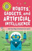 Robots, Gadgets, and Artificial Intelligence: ... and How They Transform Our World by Tom Jackson