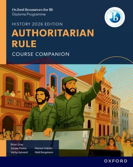 Oxford Resources for IB DP History Authoritarian Rule Course Book by Brian Gray, Mariam Habibi, Verity Aylward