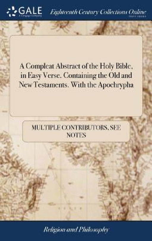A Compleat Abstract of the Holy Bible, in Easy Verse. Containing the Old and New Testaments. With the Apochrypha by Multiple Contributors