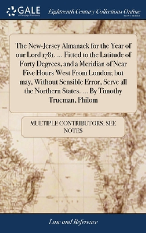 The New-Jersey Almanack for the Year of our Lord 1781. ... Fitted to the Latitude of Forty Degrees, and a Meridian of Near Five Hours West From London by Multiple Contributors