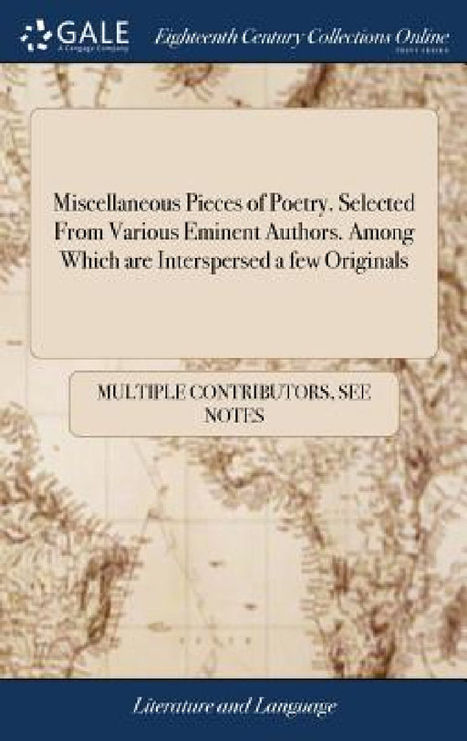 Miscellaneous Pieces of Poetry. Selected From Various Eminent Authors. Among Which are Interspersed a few Originals by Multiple Contributors