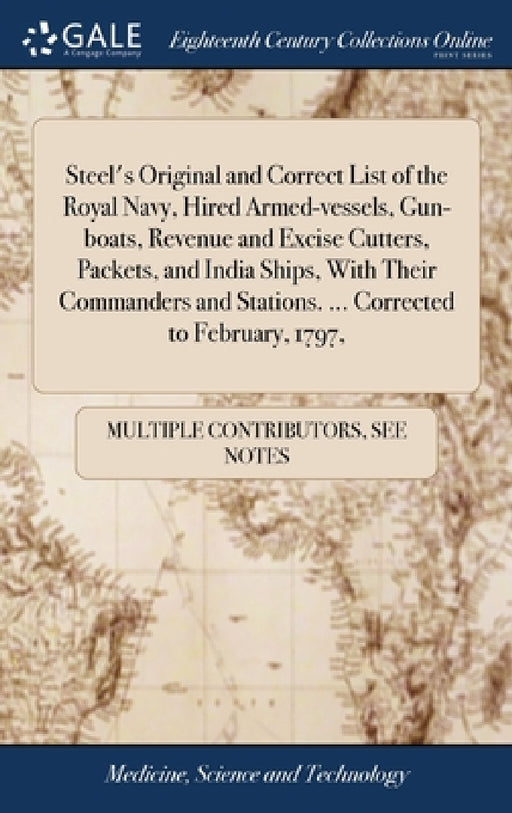 Steel's Original and Correct List of the Royal Navy, Hired Armed-vessels, Gun-boats, Revenue and Excise Cutters, Packets, and India Ships, With Their by Multiple Contributors