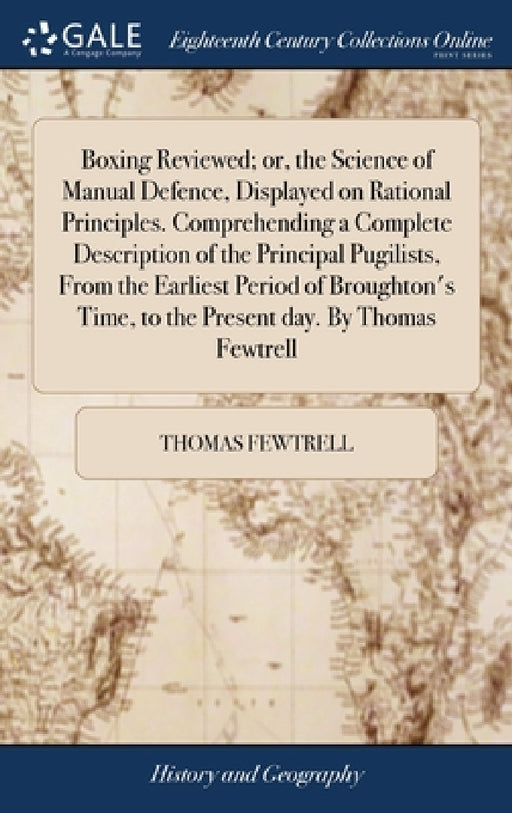 Boxing Reviewed; or, the Science of Manual Defence, Displayed on Rational Principles. Comprehending a Complete Description of the Principal Pugilists, by Thomas Fewtrell