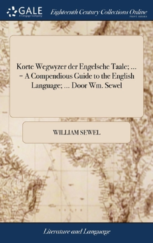 Korte Wegwyzer der Engelsche Taale; ... = A Compendious Guide to the English Language; ... Door Wm. Sewel by William Sewel