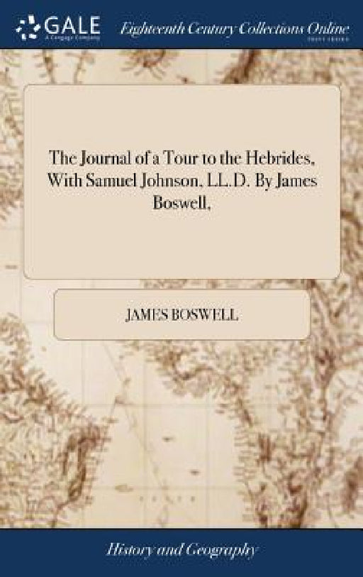 The Journal of a Tour to the Hebrides, With Samuel Johnson, LL.D. By James Boswell, by James Boswell