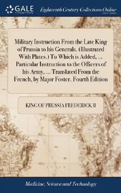 Military Instruction From the Late King of Prussia to his Generals. (Illustrated With Plates.) To Which is Added, ... Particular Instruction to the Of by King Of Prussia, II Frederick