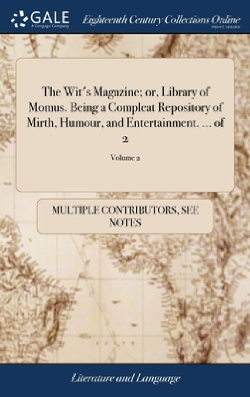 The Wit's Magazine; or, Library of Momus. Being a Compleat Repository of Mirth, Humour, and Entertainment. ... of 2; Volume 2 by Multiple Contributors