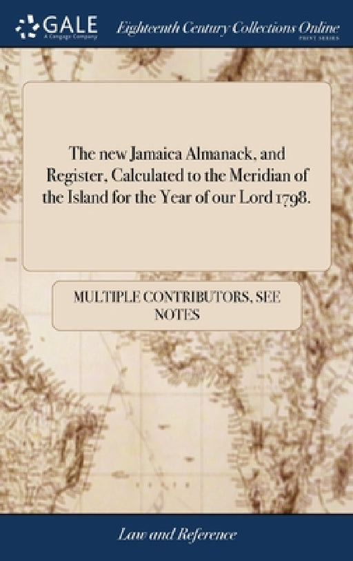 The new Jamaica Almanack, and Register, Calculated to the Meridian of the Island for the Year of our Lord 1798. by Multiple Contributors