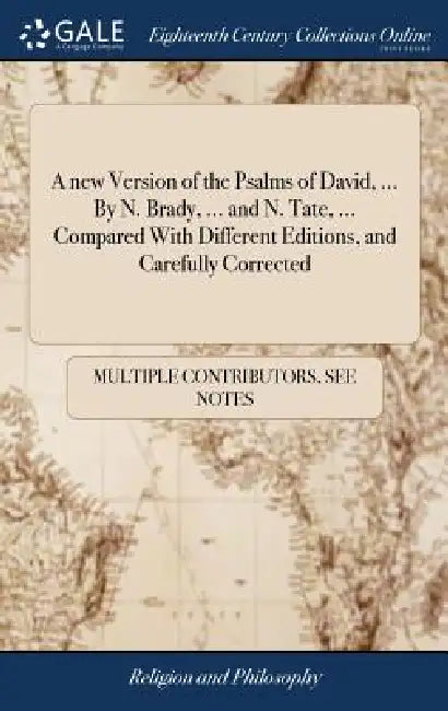 A new Version of the Psalms of David, ... By N. Brady, ... and N. Tate, ... Compared With Different Editions, and Carefully Corrected by Multiple Contributors