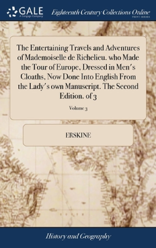 The Entertaining Travels and Adventures of Mademoiselle de Richelieu. who Made the Tour of Europe, Dressed in Men's Cloaths, Now Done Into English Fro by Erskine