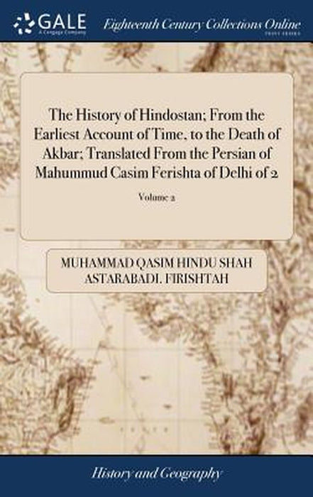 The History of Hindostan; From the Earliest Account of Time, to the Death of Akbar; Translated from by Firishtah, Muhammad Qasim Hindu Shah Ast