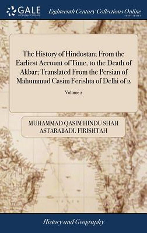 The History of Hindostan; From the Earliest Account of Time, to the Death of Akbar; Translated from by Firishtah, Muhammad Qasim Hindu Shah Ast