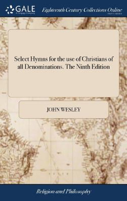 Select Hymns for the use of Christians of all Denominations. The Ninth Edition by John Wesley