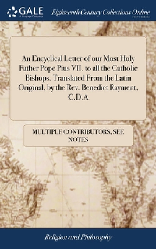 An Encyclical Letter of our Most Holy Father Pope Pius VII. to all the Catholic Bishops. Translated From the Latin Original, by the Rev. Benedict Raym by Multiple Contributors