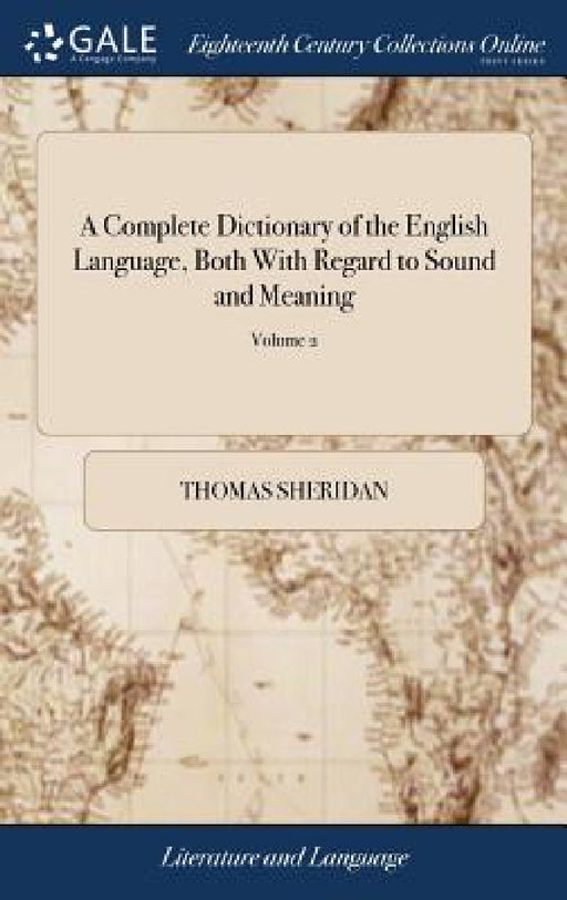 A Complete Dictionary of the English Language, Both With Regard to Sound and Meaning: One Main Object of Which Is, To Establish a Plain and Permanent by Thomas Sheridan