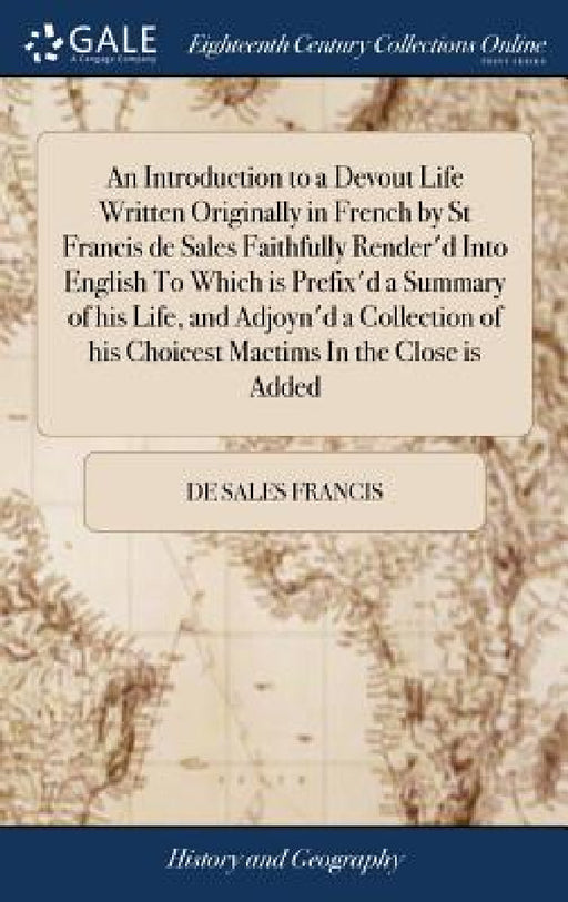 An Introduction to a Devout Life Written Originally in French by St Francis de Sales Faithfully Render'd Into English To Which is Prefix'd a Summary o by De Sales Francis